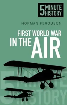 First World War in the Air: 5 Minute History, Paperback/Norman Ferguson