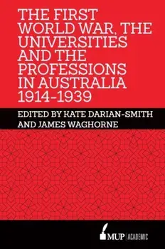 First World War, the Universities and the Professions in Australia 1914-1939, Hardback/James Waghorne
