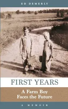 First Years: A Farm Boy Faces the Future: A Memoir, Paperback/Ed Demerly