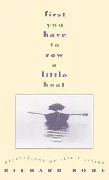 First You Have to Row a Little Boat: Reflections on Life & Living, Hardcover/Richard Bode