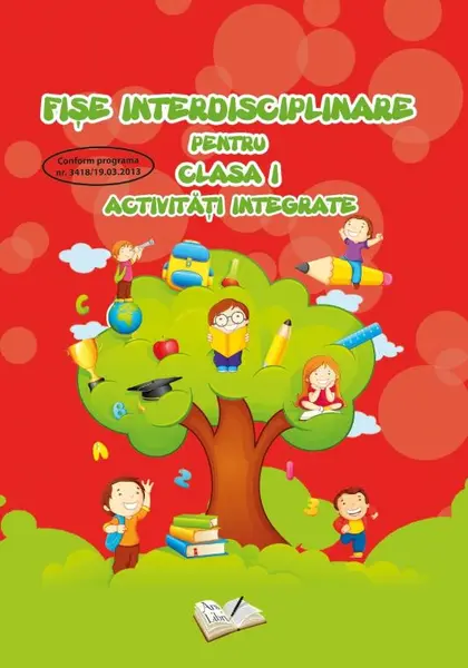 Fise interdisciplinare pentru clasa I. Activitati integrate | Adina Grigore, Cristina Ipate-Toma