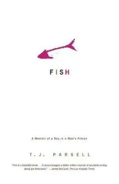 Fish: A Memoir of a Boy in Man's Prison - T. J. Parsell