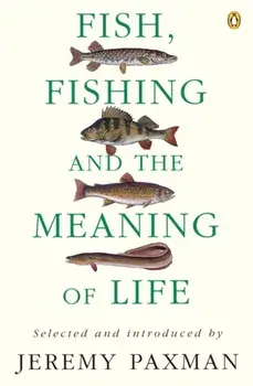 Fish, Fishing and the Meaning of Life, Paperback/Jeremy Paxman