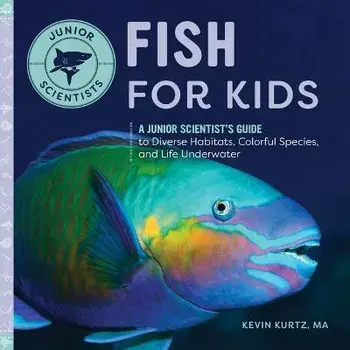 Fish for Kids: A Junior Scientist's Guide to Diverse Habitats, Colorful Species, and Life Underwater, Paperback/Kevin Kurtz