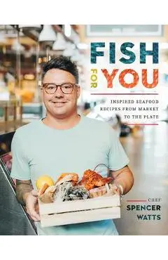 Fish for You: Inspired Seafood Recipes from Market - Spencer Watts
