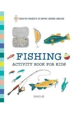 Fishing Activity Book for Kids: 50 Creative Projects to Inspire Curious Anglers - David Lisi