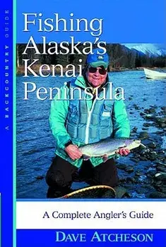 Fishing Alaska's Kenai Peninsula: A Complete Angler's Guide, Paperback/Dave Atcheson