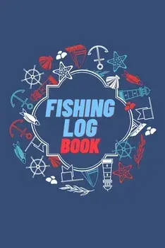 Fishing Log Book: Keep Track of Your Fishing Locations, Companions, Weather, Equipment, Lures, Hot Spots, and the Species of Fish You've/***