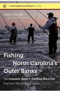 Fishing North Carolina's Outer Banks: The Complete Guide to Catching More Fish from Surf, Pier, Sound, & Ocean - Stan Ulanski