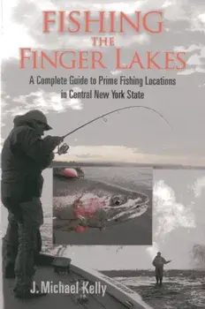 Fishing the Finger Lakes: A Complete Guide to Prime Fishing Locations in Central New York State, Paperback/J. Michael Kelly
