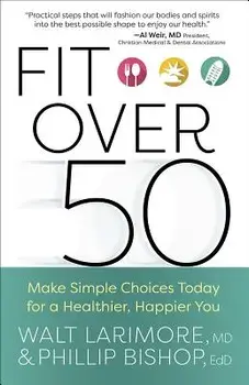 Fit Over 50: Make Simple Choices Today for a Healthier, Happier You, Paperback/Walt Larimore