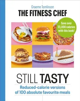Fitness Chef: Still Tasty. Reduced-calorie versions of 100 absolute favourite meals, Hardback/Graeme Tomlinson