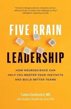 Five Brain Leadership: How Neuroscience Can Help You Master Your Instincts and Build Better Teams, Paperback/Carlos Davidovich