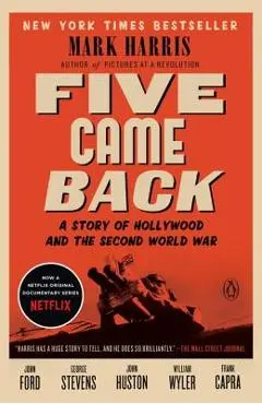 Five Came Back: A Story of Hollywood and the Second World War - Mark Harris