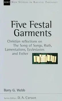 Five Festal Garments: Christian Reflections on the Song of Songs, Ruth, Lamentations, Ecclesiastes and Esther, Paperback/Barry G. Webb