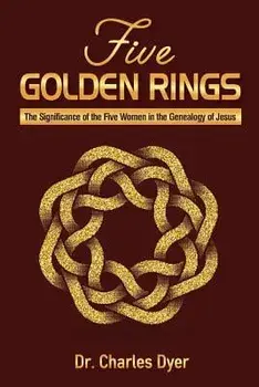 Five Golden Rings: The Significance of the Five Women in the Genealogy of Jesus, Paperback/Charles Dyer