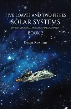 Five Loaves and Two Fishes - Solar Systems. Division, Survival, Anxiety, and Exploration Book 2, Paperback/Dennis Rowlings