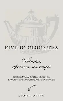 Five-O'-Clock Tea: Victorian Afternoon Tea Recipes, Paperback/Mary L. Allen
