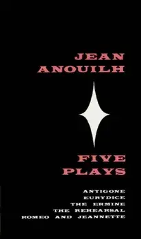 Five Plays: Antigone, Eurydice, the Ermine, the Rehearsal, Romeo and Jeannette, Paperback/Jean Anouilh