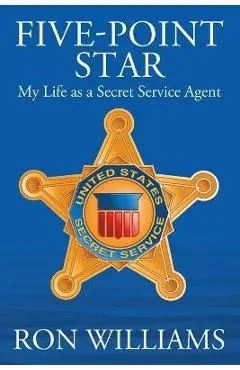 Five Point Star: My Life as a Secret Service Agent - Ron Williams