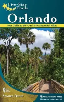 Five-Star Trails: Orlando: Your Guide to the Area's Most Beautiful Hikes, Hardcover/Sandra Friend