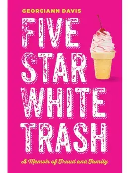 Five Star White Trash. A Memoir of Fraud and Family, Hardback/Georgiann Davis