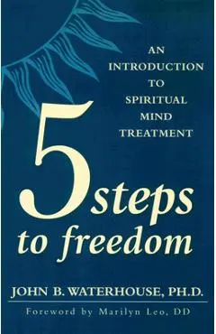 Five Steps to Freedom: An Introduction to Spiritual Mind Treatment - John Waterhouse