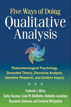 Five Ways of Doing Qualitative Analysis. Phenomenological Psychology, Grounded Theory, Discourse Analysis, Narrative Research, and Intuitive Inquiry, Paperback/***