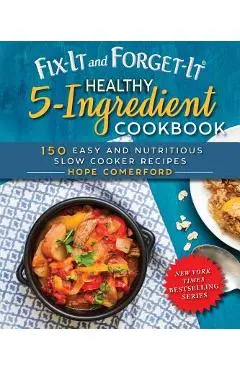 Fix-It and Forget-It Healthy 5-Ingredient Cookbook: 150 Easy and Nutritious Slow Cooker Recipes - Hope Comerford
