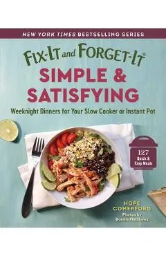 Fix-It and Forget-It Simple & Satisfying: Weeknight Dinners for Your Slow Cooker or Instant Pot - Hope Comerford