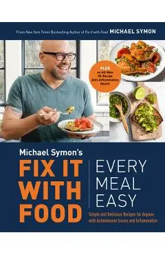 Fix It with Food: Every Meal Easy: Simple and Delicious Recipes for Anyone with Autoimmune Issues and Inflammation: A Cookbook - Michael Symon