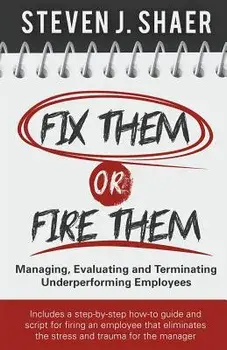 Fix Them or Fire Them: Managing, Evaluating and Terminating Underperforming Employees, Paperback/Steven J. Shaer