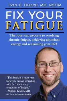 Fix Your Fatigue: The Four Step Process to Resolving Chronic Fatigue, Achieving Abundant Energy and Reclaiming Your Life!, Paperback/Evan H. Hirsch MD