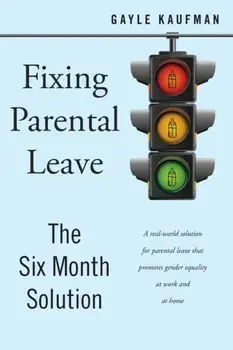 Fixing Parental Leave. The Six Month Solution, Paperback/Gayle Kaufman