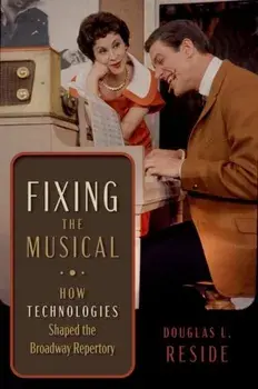 Fixing the Musical. How Technologies Shaped the Broadway Repertory, Paperback/***