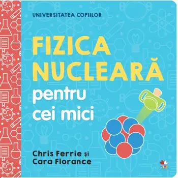 Fizica nucleara pentru cei mici/Chris Ferrie