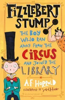 Fizzlebert Stump. The Boy Who Ran Away From the Circus (and joined the library), Paperback/A. F. Harrold