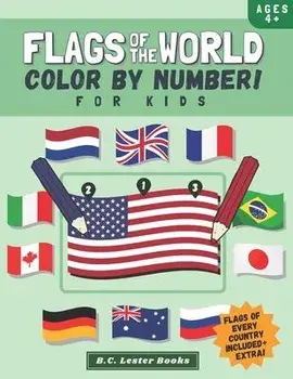 Flags Of The World: Color By Number For Kids: Bring The Country Flags Of The World To Life With This Fun Geography Theme Coloring Book For, Paperback/B. C. Lester Books