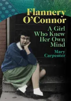 Flannery O'Connor: A Girl Who Knew Her Own Mind, Hardcover/Mary Carpenter
