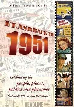 Flashback to 1951 - A Time Traveler's Guide: Celebrating the people, places, politics and pleasures that made 1951 a very special year. Perfect birthd/B. Bradforsand-Tyler