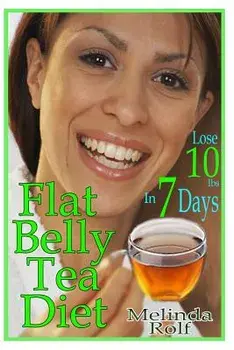 Flat Belly Tea Diet: Lose 10lbs of Fat in a Week with This Revolutionary New Plan, Paperback/Melinda Rolf