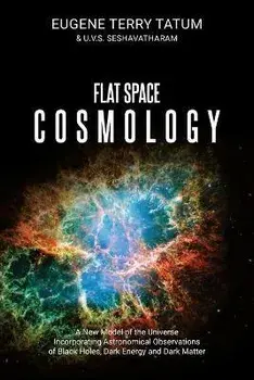 Flat Space Cosmology: A New Model of the Universe Incorporating Astronomical Observations of Black Holes, Dark Energy and Dark Matter, Paperback/Eugene Terry Tatum