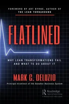 Flatlined. Why Lean Transformations Fail and What to Do About It, Paperback/Mark C. DeLuzio