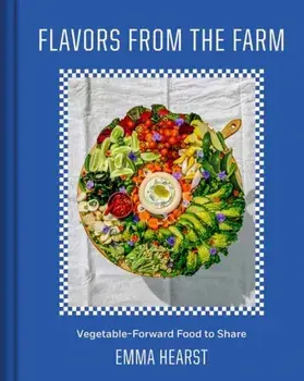 Flavors from the Field. Vegetable-Forward Cookery to Share with Friends & Family, Hardback/Emma Hearst
