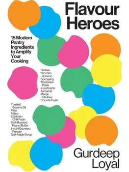 Flavour Heroes. 15 Modern Pantry Ingredients to Amplify Your Cooking, Hardback/Gurdeep Loyal