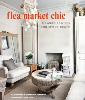 Flea Market Chic. Treasure Hunting for Stylish Homes, Hardback/Alexandra Campbell