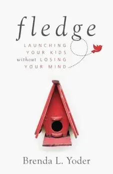 Fledge: Launching Your Kids Without Losing Your Mind, Paperback/Brenda Yoder