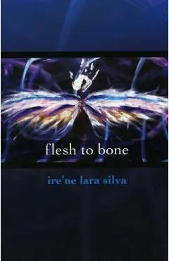 Flesh to Bone - Ire'ne Lara Silva