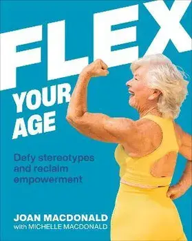 Flex Your Age. Defy Stereotypes and Reclaim Empowerment, Hardback/Joan MacDonald