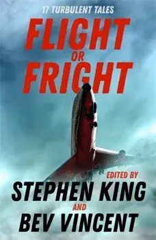 Flight or Fright. 17 Turbulent Tales Edited by Stephen King and Bev Vincent, Paperback/Cody Goodfellow